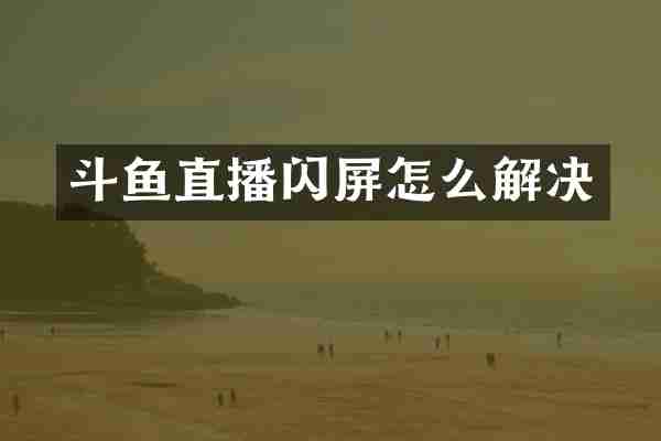 斗鱼直播闪屏怎么解决