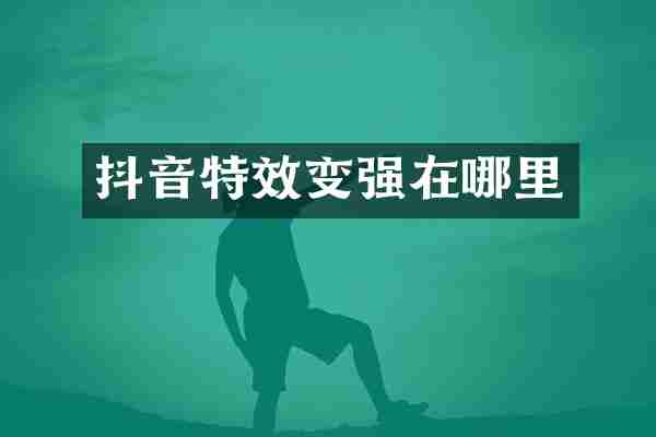 抖音特效变强在哪里