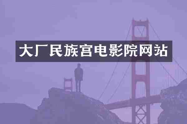 大厂民族宫电影院网站