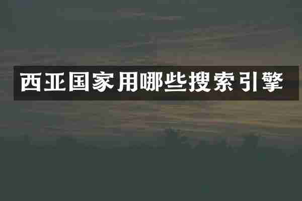 西亚国家用哪些搜索引擎