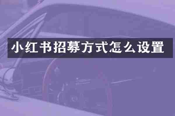 小红书招募方式怎么设置