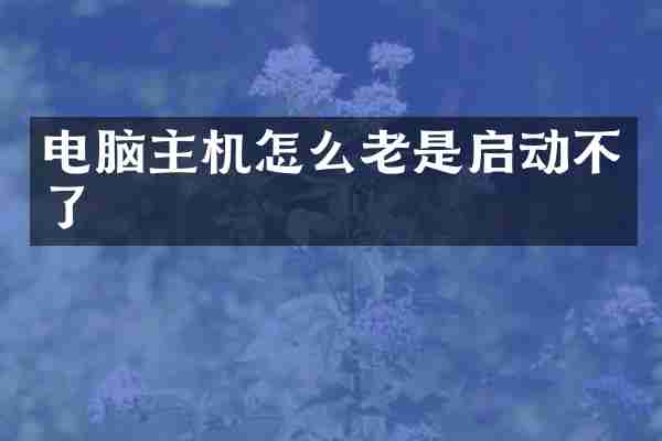 电脑主机怎么老是启动不了