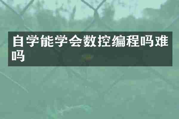 自学能学会数控编程吗难吗