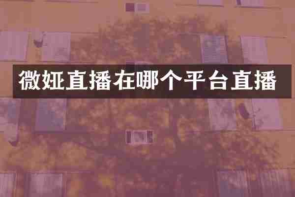 微娅直播在哪个平台直播