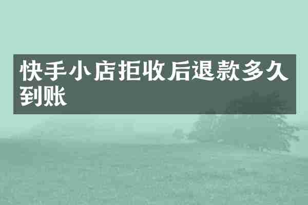 快手小店拒收后退款多久到账