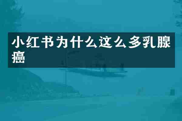 小红书为什么这么多乳腺癌