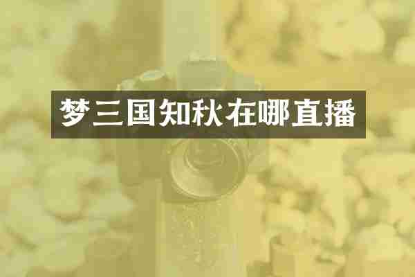 梦三国知秋在哪直播