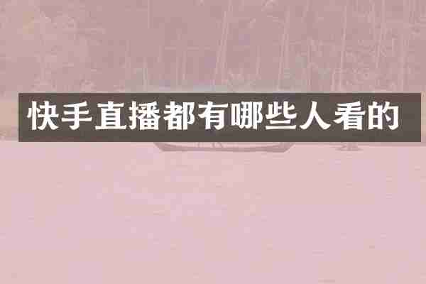 快手直播都有哪些人看的