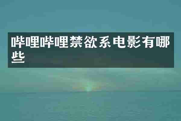 哔哩哔哩禁欲系电影有哪些