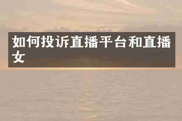 如何投诉直播平台和直播女