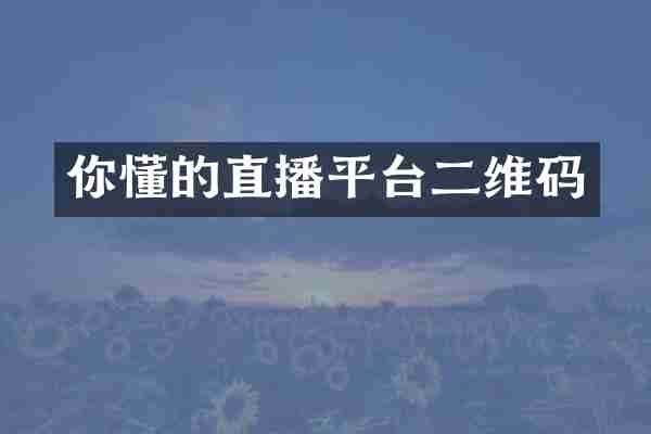 你懂的直播平台二维码