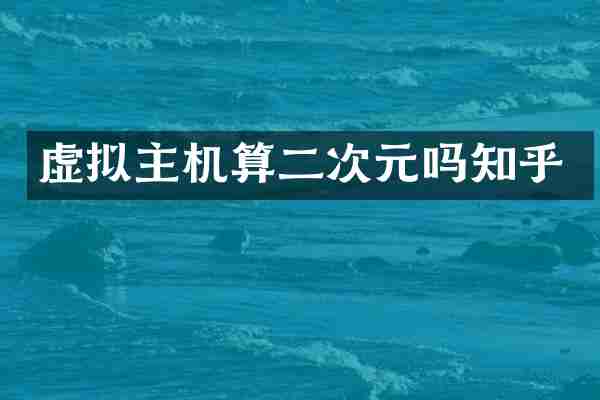 虚拟主机算二次元吗知乎