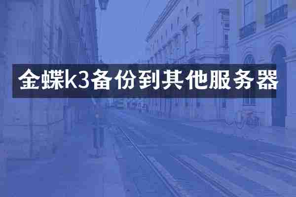 金蝶k3备份到其他服务器