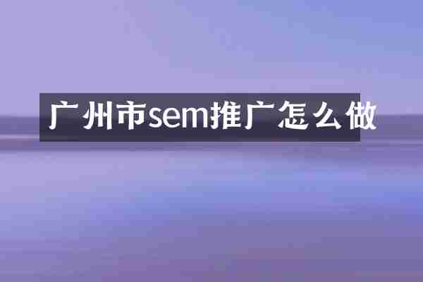 广州市sem推广怎么做
