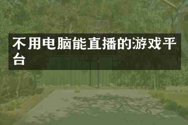 不用电脑能直播的游戏平台