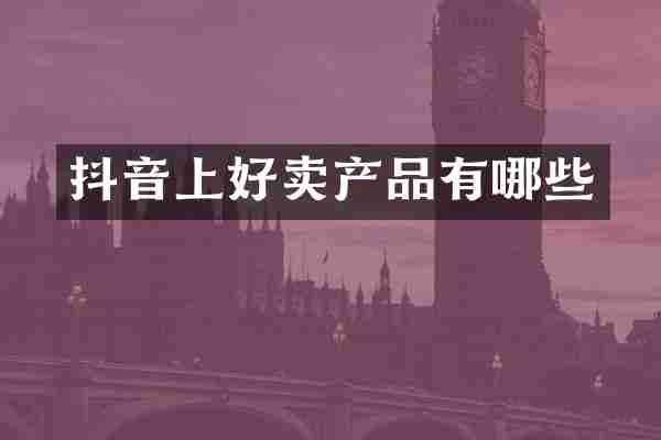 抖音上好卖产品有哪些