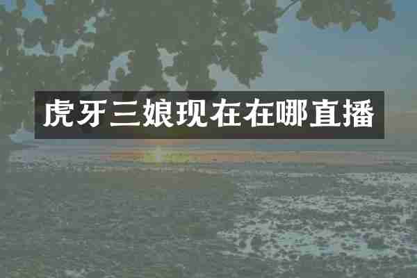 虎牙三娘现在在哪直播