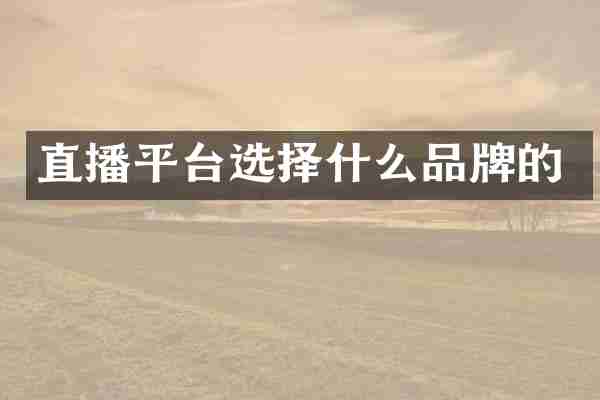 直播平台选择什么品牌的