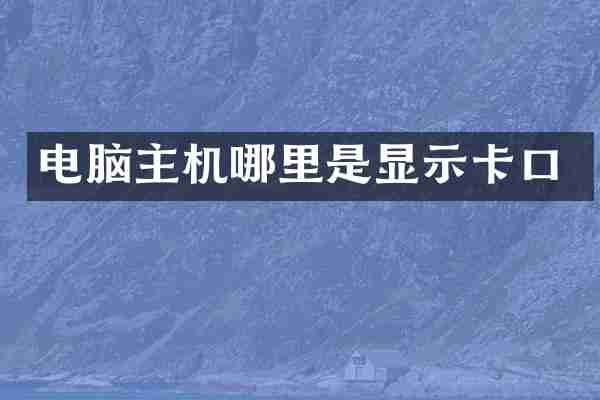 电脑主机哪里是显示卡口