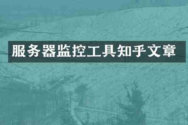 服务器监控工具知乎文章
