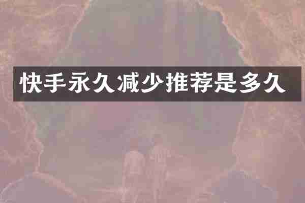 快手永久减少推荐是多久