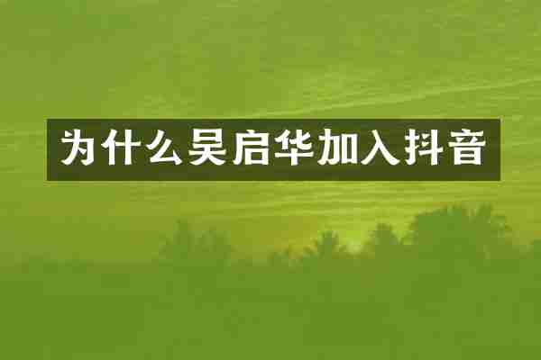 为什么吴启华加入抖音