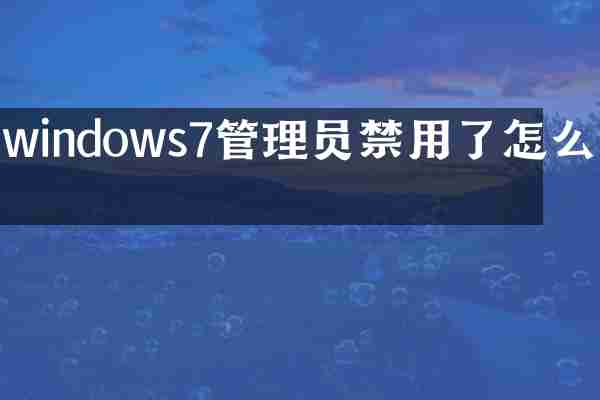 windows7管理员禁用了怎么办