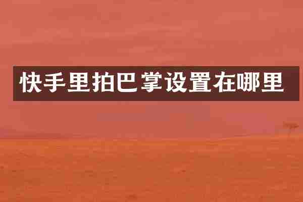 快手里拍巴掌设置在哪里