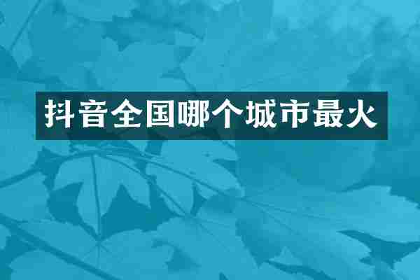 抖音全国哪个城市最火
