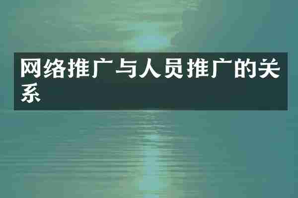 网络推广与人员推广的关系