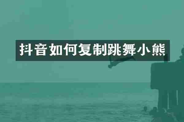 抖音如何复制跳舞小熊