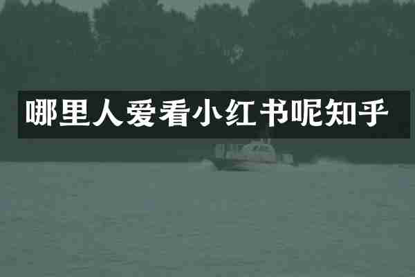 哪里人爱看小红书呢知乎