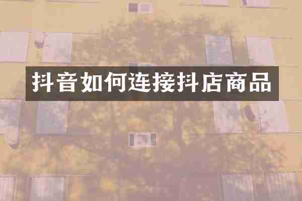 抖音如何连接抖店商品