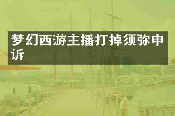 梦幻西游主播打掉须弥申诉