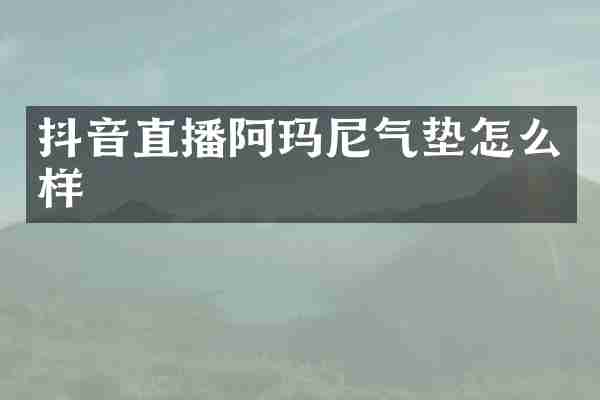 抖音直播阿玛尼气垫怎么样