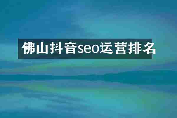 佛山抖音seo运营排名