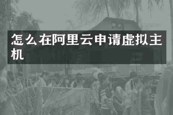 怎么在阿里云申请虚拟主机