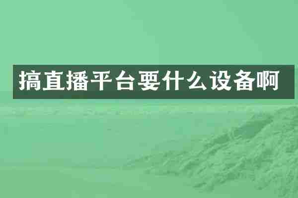 搞直播平台要什么设备啊