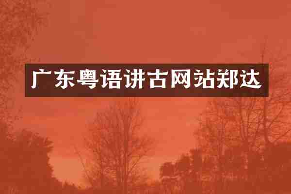 广东粤语讲古网站郑达