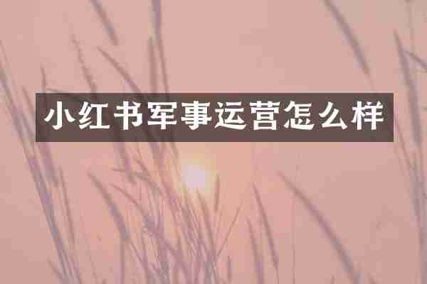 小红书军事运营怎么样