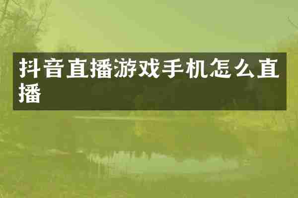 抖音直播游戏手机怎么直播