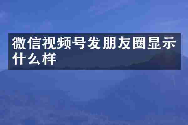 微信视频号发朋友圈显示什么样