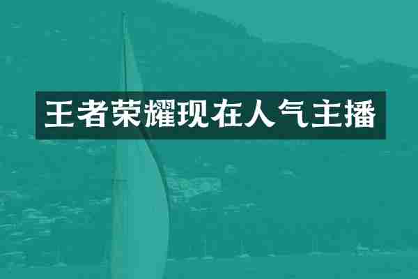 王者荣耀现在人气主播