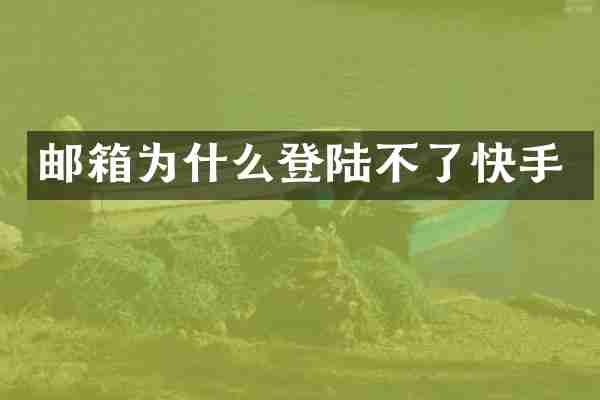 邮箱为什么登陆不了快手