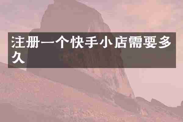 注册一个快手小店需要多久