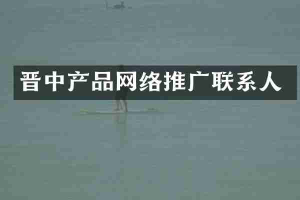 晋中产品网络推广联系人
