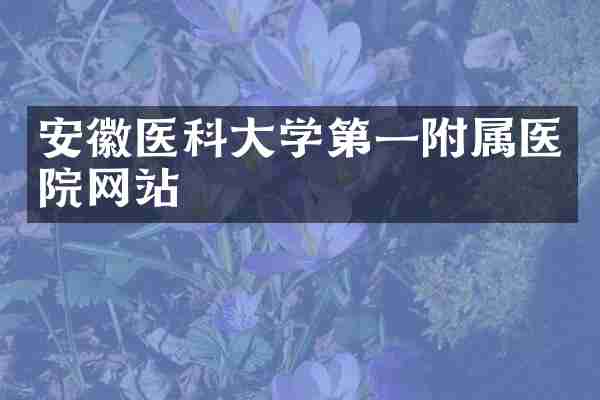安徽医科大学第一附属医院网站