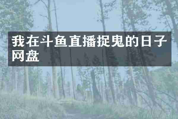 我在斗鱼直播捉鬼的日子网盘