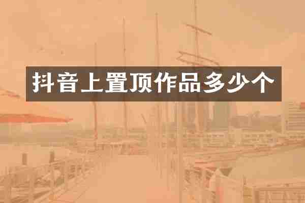 抖音上置顶作品多少个