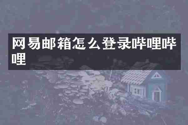 网易邮箱怎么登录哔哩哔哩